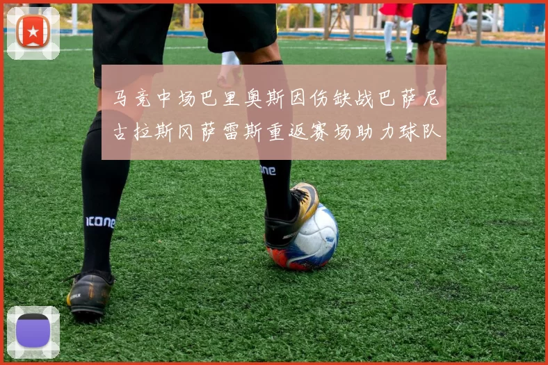 马竞中场巴里奥斯因伤缺战巴萨尼古拉斯冈萨雷斯重返赛场助力球队